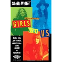 Girls Like Us: Carole King, Joni Mitchell, and Carly Simon--and the Journey of a Generation