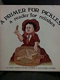 A Primer for Pickles: A Reader for Relishes, A Primer for Pickles: A Reader for Relishes,