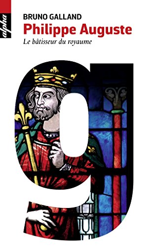 Philippe Auguste - Le bâtisseur du royaume