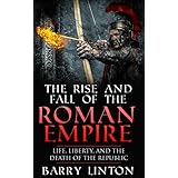The Rise And Fall Of The Roman Empire: Life, Liberty, And The Death Of The Republic