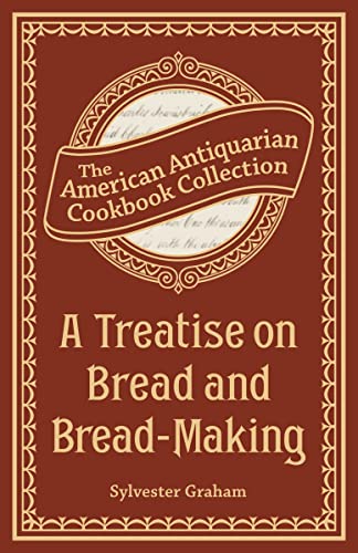 A Treatise on Bread and Bread-Making (American Antiquarian Cookbook Collection) (English Edition)