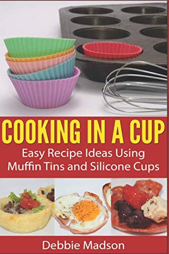 Cooking in a Cup: Easy recipes using muffin tins and silicone cups (Cooking with Kids Series) by Debbie Madson