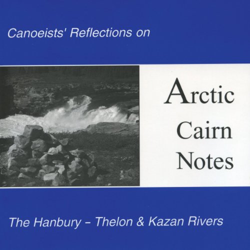 Download Arctic Cairn Notes: Canoeists' Reflections on the Hanbury-Thelon & Kazan Rivers Download Arctic Cairn Notes: Canoeists' Reflections on the Hanbury-Thelon & Kazan Rivers