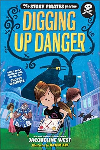 The Story Pirates Present: Digging Up Danger, by Jacqueline West The Story Pirates Present: Digging Up Danger, by Jacqueline West