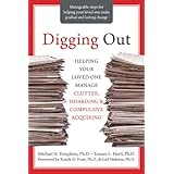 Digging Out: Helping Your Loved One Manage Clutter, Hoarding, and Compulsive Acquiring