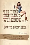 The Home Distiller's Workbook Vol II: How to Brew Beer, a beginners guide to home brewing (Volume 2) by 