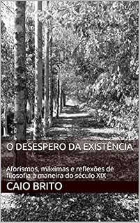 Livro O Desespero da Existência: Aforismos, máximas e reflexões de filosofia à maneira do século XIX