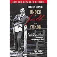 Robert Service: Under the Spell of the Yukon, Second Edition book cover Robert Service: Under the Spell of the Yukon, Second Edition book cover