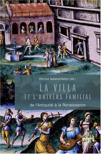 La  villa et l'univers familial dans l'Antiquité et à la Renaissance