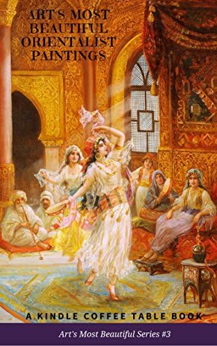 Art's Most Beautiful Orientalist Paintings: A Kindle Coffee Table Book