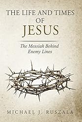 The Life and Times of Jesus: The Messiah Behind Enemy Lines (Part II)
