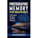 Photographic Memory for Beginners: A Practical Guide to Limitless Memory