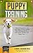 Puppy Training: Step-by-Step Guide to Train Your Puppy in Just 2 Weeks! Best Training Guide for a Well-Trained, Obedient and Happy Dog (Positive Reinforcement ... Training - Puppy Training - Pet Training)