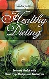 Healthy Dieting: Increase Health with Blood Type Recipes and Grain Free by Sandra Collins