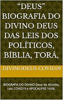 Livro “Deus” BIOGRAFIA do DIVINO Deus das Leis dos Políticos, Bíblia, Torá, : BIOGRAFIA DO DIVINO Deus do Alcorão, Leis COVID19 e APOCALIPSE 14:06.