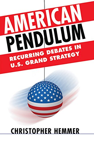 American Pendulum: Recurring Debates in U.S. Grand Strategy (Cornell Studies in Security Affairs) by Christopher Hemmer