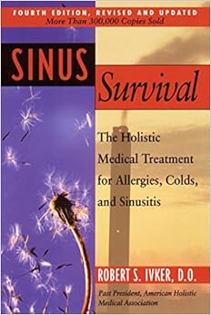 Sinus Survival: The Holistic Medical Treatment for Allergies, Colds, and Sinusitis, by Robert S. Ivker Sinus Survival: The Holistic Medical Treatment for Allergies, Colds, and Sinusitis, by Robert S. Ivker