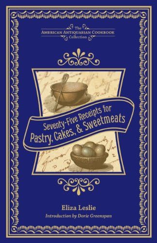 Seventy-Five Receipts for Pastry, Cakes, and Sweetmeats (American Antiquarian Cookbook Collection)