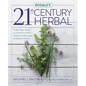 Rodale's 21st-Century Herbal: A Practical Guide for Healthy Living Using Nature's Most Powerful Plants
