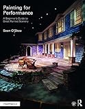 Painting for Performance: A Beginner's Guide to Great Painted Scenery by 