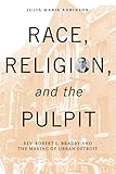 Race, Religion, and the Pulpit: Rev. Robert L. Bradby and the Making of Urban Detroit (Great Lakes B by Julia Marie Robinson