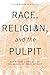 Race, Religion, and the Pulpit: Rev. Robert L. Bradby and the Making of Urban Detroit (Great Lakes B by Julia Marie Robinson