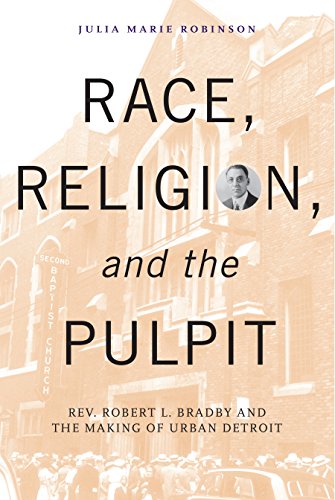 Race, Religion, and the Pulpit: Rev. Robert L. Bradby and the Making of Urban Detroit (Great Lakes B by Julia Marie Robinson