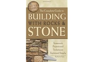 The Complete Guide to Building With Rocks & Stone: Stonework Projects and Techniques Explained Simply (Back-To-Basics)