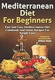 Mediterranean Diet For Beginners: Fast and Easy Mediterranean Diet Cookbook and Home Recipes for Wei