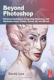 Beyond Photoshop: Advanced techniques integrating Photoshop with Illustrator, Poser, Painter, Cinema by Lea Derek
