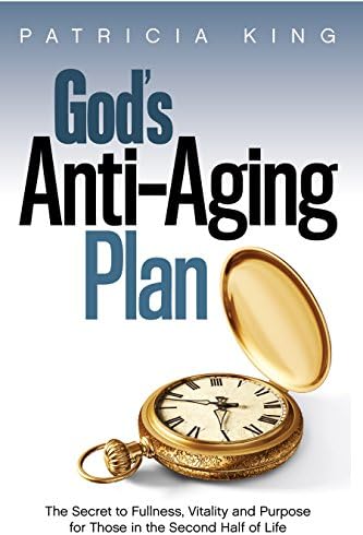 God's Anti-Aging Plan: The Secret to Fullness, Vitality, and Purpose  for Those in the Second Half of Life