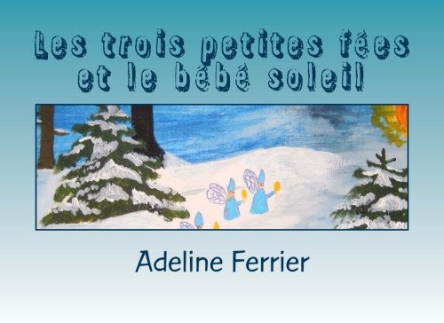 Les trois petites fées et le bébé soleil: Un conte sur le Nouvel An ou le solstice d'hiver (Frenc by Adeline Ferrier, Anna Ferrier