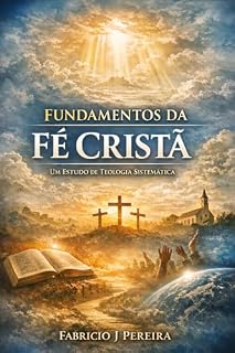 Livro Teologia Sistemática: Fundamentos, Doutrinas e Aplicações para a Vida Cristã: Um Guia Completo para Compreender Deus, a Fé e a Prática Cristã