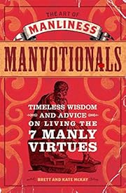 The Art Of Manliness (Manvotionals): TIMELESS WISDOM & ADVICE ON LIVING THE 7 MANLY VIRTUES