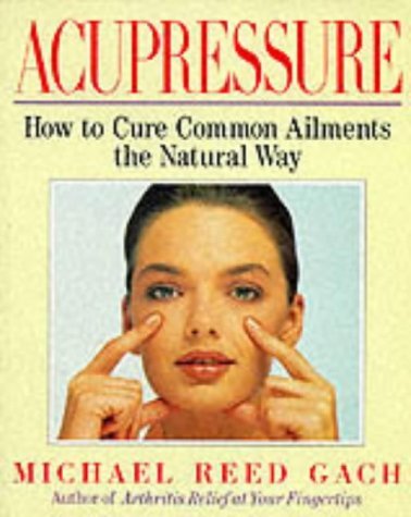 By Michael Reed Gach Acupressure Healing: How to Cure Common Ailments the Natural Way [Paperback]