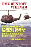 DMZ DUSTOFF Vietnam: True Stories Of Unarmed Medevac Missions As Told By The Men Who Flew Them - Black and White Photos (Volume 1)