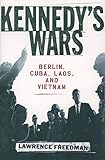 Kennedy's Wars: Berlin, Cuba, Laos, and Vietnam by Lawrence Freedman
