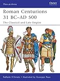 Roman Centurions 31 BC-AD 500: The Classical and Late Empire (Men-at-Arms) by Raffaele D'Amato, Giuseppe Rava