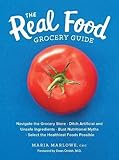 The Real Food Grocery Guide: Navigate the Grocery Store, Ditch Artificial and Unsafe Ingredients, Bu by Maria Marlowe, Dean Ornish
