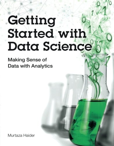Getting Started with Data Science: Making Sense of Data with Analytics (IBM Press)