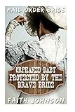 Mail Order Bride: Orphaned Baby Protected By the Brave Bride (Brave Frontier Brides) (Volume 4) by 