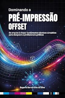 Livro Dominando a Pré-Impressão Offset: Do arquivo à chapa: fundamentos técnicos completos para designers e profissionais gráficos