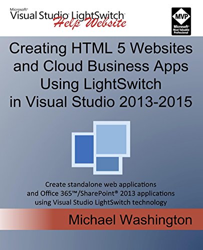 Creating HTML 5 Websites and Cloud Business Apps Using LightSwitch In Visual Studio 2013-2015: Create standalone web applications and Office 365 / SharePoint 2013 applications