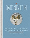 Date Night In: More than 120 Recipes to Nourish Your Relationship Date Night In: More than 120 Recipes to Nourish Your Relationship