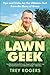 Lawn Geek: Tips and Tricks for the Ultimate Turf From the Guru of Grass by Trey Rogers
