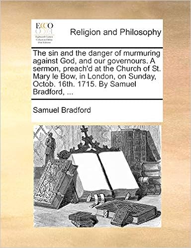 The Sin And The Danger Of Murmuring Against God, And Our Governours. A  Sermon, Preach'd At The Church Of St. Mary Le Bow, In London, On Sunday,  Octob. 16Th. 1715. By Samuel