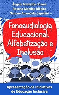 Livro Fonoaudiologia Educacional,Alfabetização e Inclusão: Apresentação de Iniciativas de Educação Inclusiva
