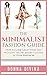 Fashion: The Minimalist Fashion Guide: How to Look Great Everyday with Just the Necessary Clothes in your Wardrobe