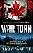 War Torn: Adventures in the Brave New Canada by Troy Parfitt, Steven Crook