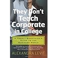 They Don't Teach Corporate in College: A Twenty-Something's Guide to the Business World